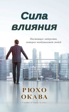 Book, The Art of Influence : 28 Ways to Win People's Hearts and Bring Positive Change to Your Life, Ryuho Okawa, Russian