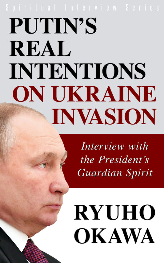 Book, Putin’s Real Intentions on Ukraine Invasion: Interview with the President’s Guardian Spirit, Ryuho Okawa,English