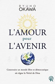 Book, Love for the Future : Building One World of Freedom and Democracy Under God's Truth, Ryuho Okawa, French - IRH Press International