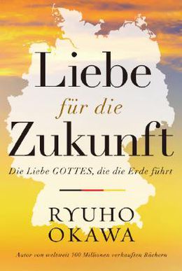 Book, Love for the Future : Building One World of Freedom and Democracy Under God's Truth, Ryuho Okawa, German - IRH Press International