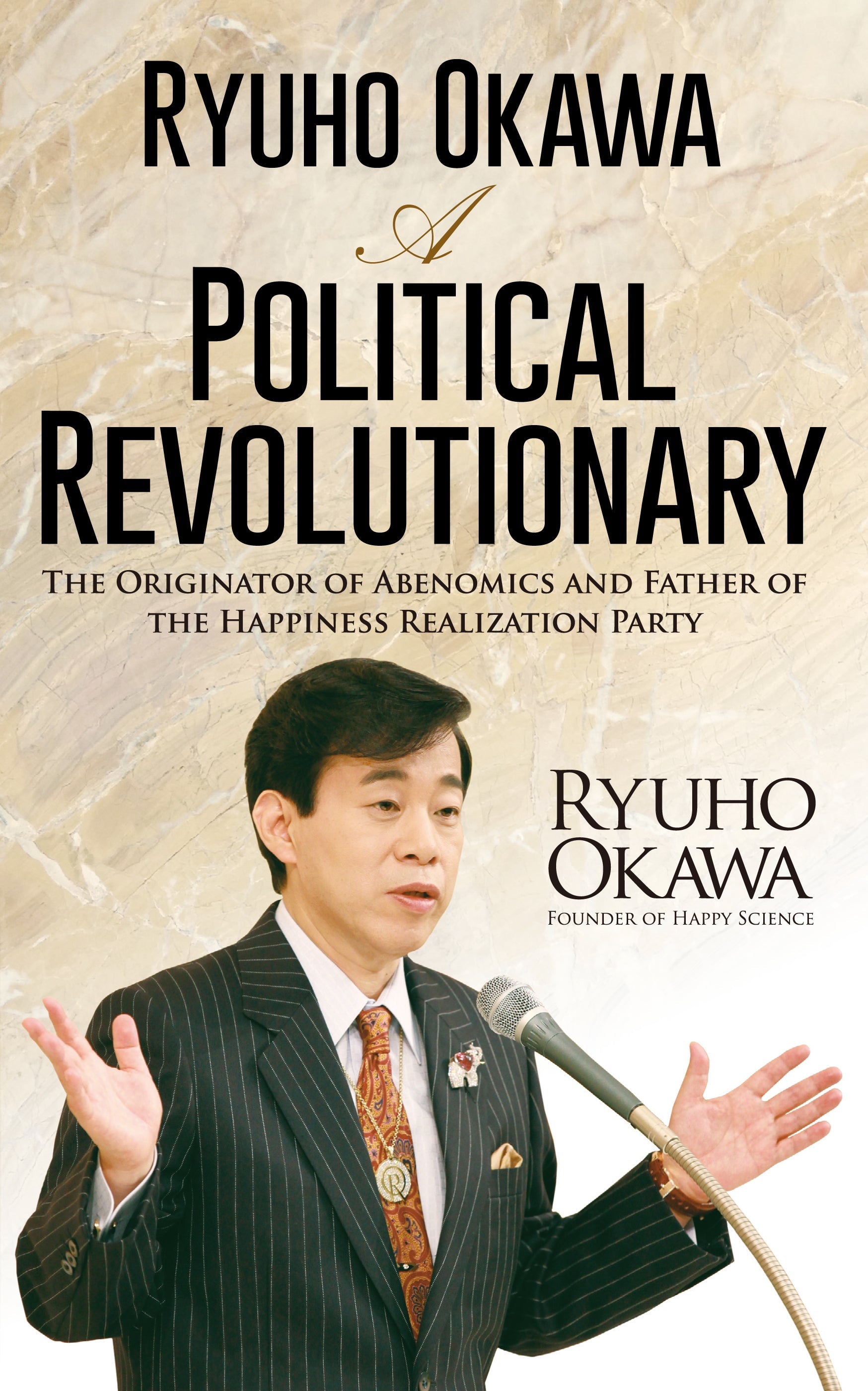 Ryuho Okawa – A Political Revolutionary : The Originator of Abenomics and Father of the Happiness Realization Party, Ryuho Okawa, English - IRH Press International