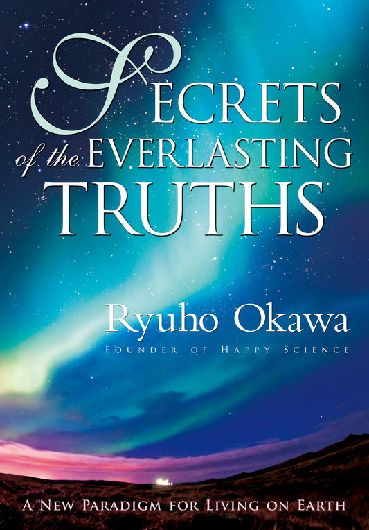 Secrets of the Everlasting Truths : A New Paradigm for Living on Earth, Ryuho Okawa, English - IRH Press International