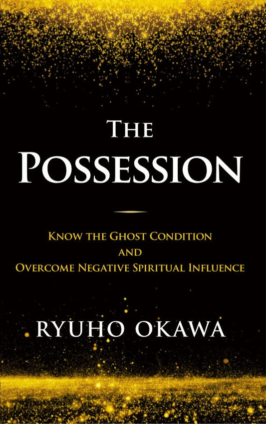 The Possession : Know the Ghost Condition and Overcome Negative Spiritual Influence,Ryuho Okawa, English - IRH Press International